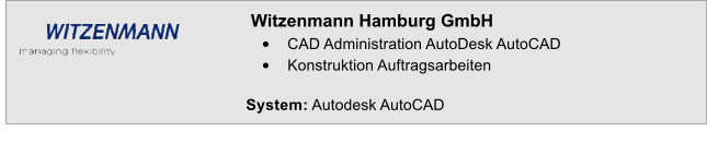 Witzenmann Hamburg GmbH 	CAD Administration AutoDesk AutoCAD 	Konstruktion Auftragsarbeiten  System: Autodesk AutoCAD