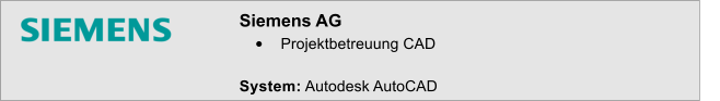 Siemens AG 	Projektbetreuung CAD  System: Autodesk AutoCAD