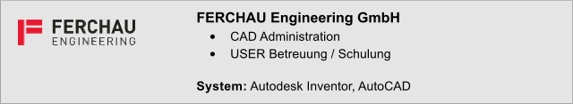 FERCHAU Engineering GmbH 	CAD Administration 	USER Betreuung / Schulung  System: Autodesk Inventor, AutoCAD