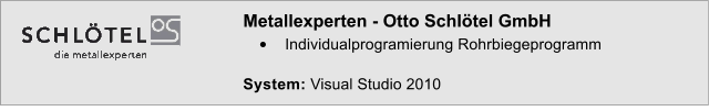 Metallexperten - Otto Schltel GmbH 	Individualprogramierung Rohrbiegeprogramm  System: Visual Studio 2010